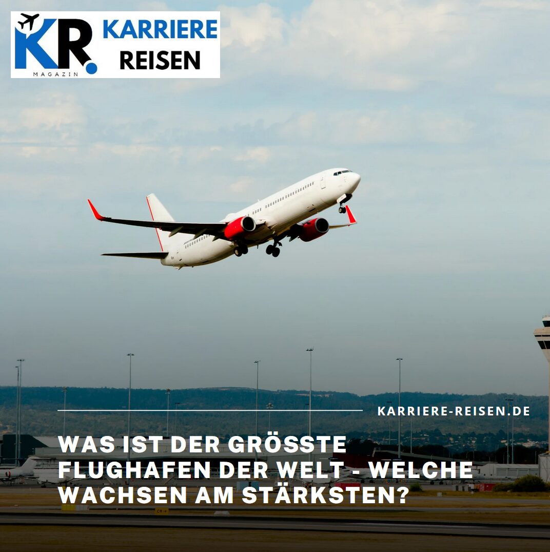 Was ist der größte Flughafen der Welt - welche wachsen am stärksten?